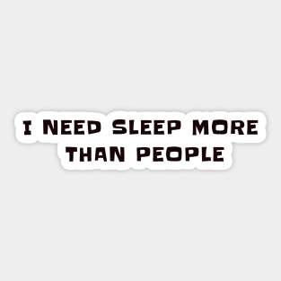 I need sleep, more than people Sticker